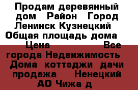 Продам деревянный дом › Район ­ Город Ленинск-Кузнецкий › Общая площадь дома ­ 64 › Цена ­ 1 100 000 - Все города Недвижимость » Дома, коттеджи, дачи продажа   . Ненецкий АО,Чижа д.